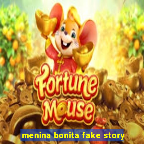 menina bonita fake story